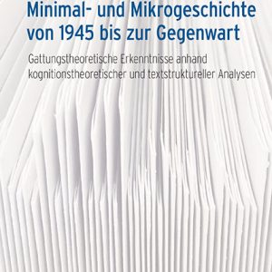 Die deutschsprachige Minimal- und Mikrogeschichte von 1945 bis zur Gegenwart – Gattungstheoretische Erkenntnisse anhand kognitionstheoretischer und textstruktureller Analysen – Katharina Maier – ISBN 9783826077913 / 978-3-8260-7791-3 / 978-3-8260-7791-3