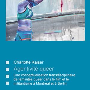 Agentivité queer – Une conceptualisation transdisciplinaire de féminités queer dans le film et le militantisme à Montréal et à Berlin – Charlotte Kaiser – ISBN 9783826084355 / 978-3-8260-8435-5 / 978-3-8260-8435-5 [Digital]