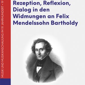 Rezeption, Reflexion, Dialog in den Widmungen an Felix Mendelssohn Bartholdy – Maximilian Rosenthal – ISBN 9783826085673 / 978-3-8260-8567-3 / 978-3-8260-8567-3 [Digital]