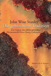 Die gebrochene Tradition – Zur Genese der philosophischen Hermeneutik Hans-Georg Gadamers – John W Stanley – ISBN 9783826029073 / 978-3-8260-2907-3 / 978-3-82-602907-3