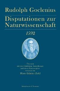 Disputationen zur Naturwissenschaft 1592 – Übersetzt mit einer Einleitung, Anmerkungen und einem Namenregister versehen von Hans Günter Zekl – Rudolph Goclenius – ISBN 9783826036606 / 978-3-8260-3660-6 / 978-3-82-603660-6