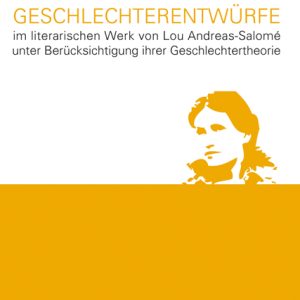 Geschlechterentwürfe – im literarischen Werk von Lou Andreas-Salomé unter Berücksichtigung ihrer Geschlechtertheorie – Katrin Schütz – ISBN 9783826037320 / 978-3-8260-3732-0 / 978-3-82-603732-0
