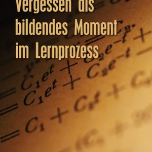 Vergessen als bildendes Moment im Lernprozess – Agnes Pfrang – ISBN 9783826043888 / 978-3-8260-4388-8 / 978-3-82-604388-8