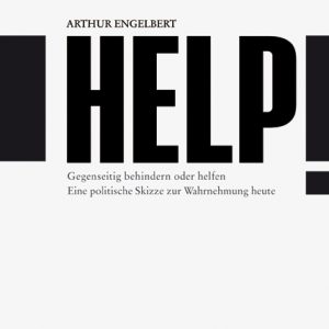 Help! – Gegenseitig behindern oder helfen. Eine politische Skizze zur Wahrnehmung heute – Arthur Engelbert – ISBN 9783826050176 / 978-3-8260-5017-6 / 978-3-82-605017-6