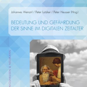 Bedeutung und Gefährdung der Sinne im digitalen Zeitalter – Johannes Weinzirl (Hrsg.), Peter Heusser (Hrsg.) – ISBN 9783826059919 / 978-3-8260-5991-9 / 978-3-82-605991-9