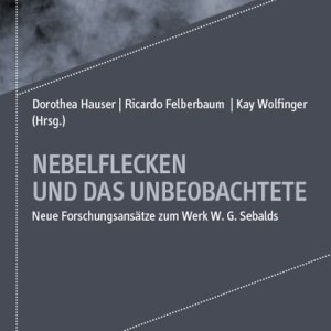Nebelflecken und das Unbeobachtete – Neue Forschungsansätze zum Werk W. G. Sebalds – Ricardo Felberbaum (Hrsg.), Dorothea Hauser (Hrsg.), Kay Wolfinger (Hrsg.) – ISBN 9783826082658 / 978-3-8260-8265-8 / 978-3-8260-8265-8 [Digital]