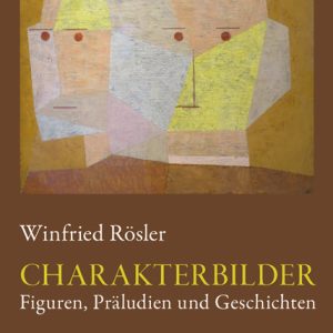 Charakterbilder – Figuren, Präludien und Geschichten – Winfried Rösler – ISBN 9783826073847 / 978-3-8260-7384-7 / 978-3-82-607384-7