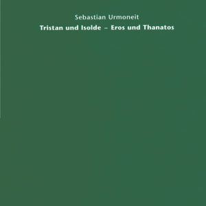 Tristan und Isolde – Eros und Thanatos – Zur „dichterischen Deutlichkeit“ der Harmonik von Richard Wagners „Handlung“ ,Tristan und Isolde‘ – Sebastian Urmoneit – ISBN 9783895641039 / 978-3-8956-4103-9 / 978-3-89-564103-9